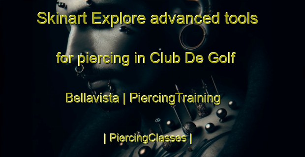 Skinart Explore advanced tools for piercing in Club De Golf Bellavista | PiercingTraining | PiercingClasses | SkinartTraining-Mexico